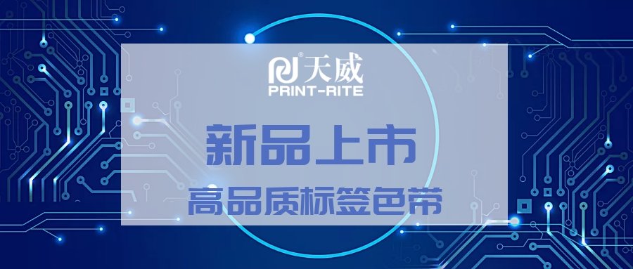 新品上市 | 38年匠心铸造臻品，天威标签色带震撼出击！